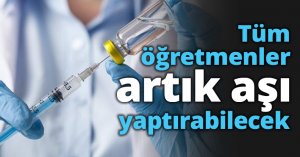 Tüm öğretmenler artık aşı yaptırabilecek