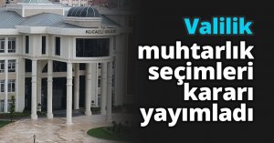 Valilik muhtarlık seçimleri karar yayımladı