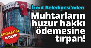  İzmit Belediyesi Muhtarların parasını kesti!