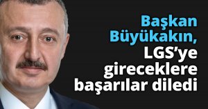 Başkan Büyükakın, LGS’ye gireceklere başarılar diledi
