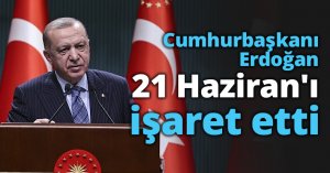 Erdoğan 21 Haziran'ı işaret etti