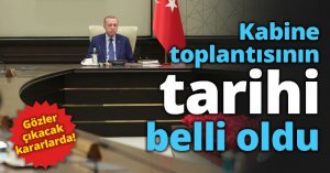 Kabine toplantısının tarihi belli oldu