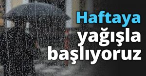 Haftaya yağışla başlıyoruz