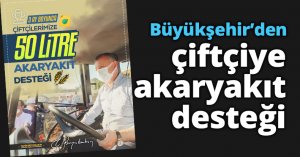 Büyükşehir’den çiftçiye akaryakıt desteği