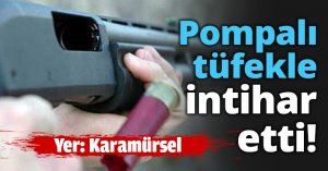 Pompalı tüfekle intihar etti!