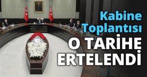 Kabine Toplantısı O TARİHE ERTELENDİ