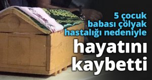 5 çocuk babası çölyak hastalığı nedeniyle hayatını kaybetti