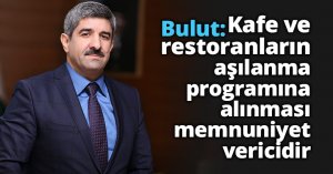 Başkan Bulut: Kafe ve restoranların öncelikli aşılanma programına alınması memnuniyet vericidir