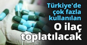 Türkiye'de çok fazla kullanılan o ilaç toplatılacak
