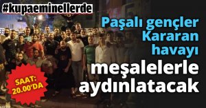 Paşalı gençler Kararan havayı meşalelerle aydınlatacak