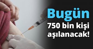 Bugün 750 bin kişi aşılanacak!