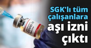 SGK'lı tüm çalışanlara aşı izni çıktı