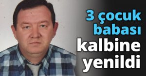 3 çocuk babası kalbine yenildi