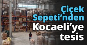 Çiçek Sepeti’nden Kocaeli’ye tesis