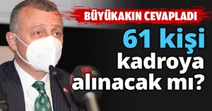 61 kişi kadroya alınacak mı?