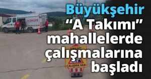 Büyükşehir “A Takımı” mahallelerde çalışmalarına başladı