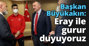 Başkan Büyükakın: Eray ile gurur duyuyoruz