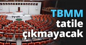 TBMM tatile çıkmayacak