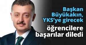 Başkan Büyükakın, YKS’ye girecek öğrencilere başarılar diledi