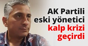 AK Partili eski yönetici kalp krizi geçirdi