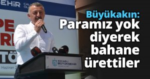 Büyükakın: Paramız yok diyerek bahane ürettiler 
