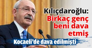 Kılıçdaroğlu: Birkaç genç beni dava etmiş