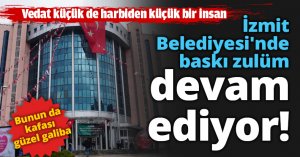İzmit Belediyesi'nde baskı zülüm devam ediyor!