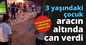 3 yaşındaki çocuk aracın altında can verdi