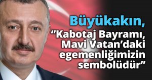 Büyükakın, ‘’Kabotaj Bayramı, Mavi Vatan’daki egemenliğimizin sembolüdür’’