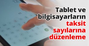 Tablet ve bilgisayarların taksit sayılarına düzenleme