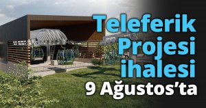 Teleferik Projesi ihalesi 9 Ağustos’ta