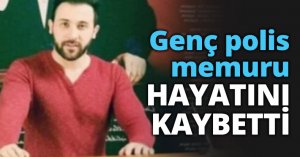 Genç polis memuru HAYATINI KAYBETTİ