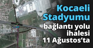 Kocaeli Stadyumu bağlantı yolu ihalesi 11 Ağustos’ta