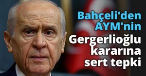 Bahçeli'den AYM'nin Gergerlioğlu kararına sert tepki