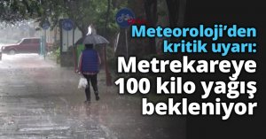 Meteoroloji’den kritik uyarı: Metrekareye 100 kilo yağış bekleniyor