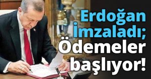 Erdoğan İmzaladı; Ödemeler başlıyor!