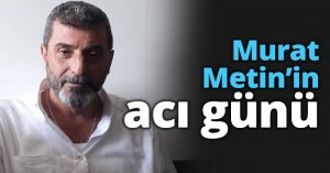 Murat Metin’in acı günü