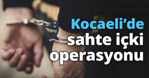 Kocaeli’de sahte içki operasyonu