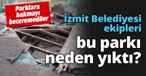 İzmit Belediyesi ekipleri bu parkı neden yıktı?