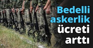 Bedelli askerlik ücreti arttı