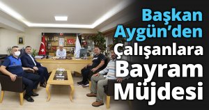 Başkan Aygün’den Çalışanlara Bayram Müjdesi