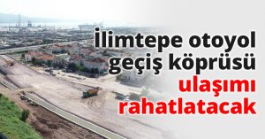 İlimtepe otoyol geçiş köprüsü ulaşımı rahatlatacak