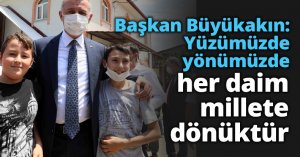 Başkan Büyükakın: Yüzümüzde yönümüzde her daim millete dönüktür