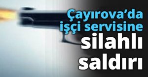 Çayırova’da işçi servisine silahlı saldırı