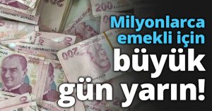 Milyonlarca emekli için büyük gün yarın!