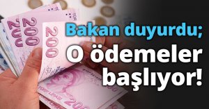 Bakan duyurdu; O ödemeler başlıyor!