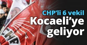 CHP’li 6 vekil Kocaeli’ye geliyor