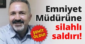 Emniyet Müdürüne silahlı saldırı!