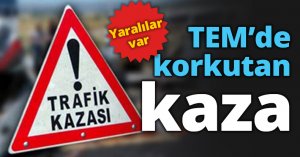 TEM’de korkutan kaza