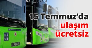 15 Temmuz’da ulaşım ücretsiz